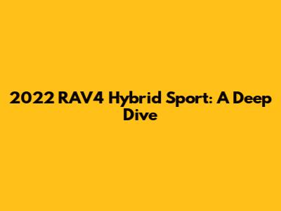 2022 RAV4 Hybrid Sport: A Deep Dive