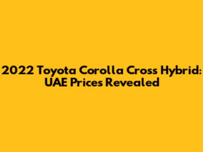 2022 Toyota Corolla Cross Hybrid: UAE Prices Revealed