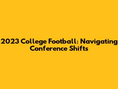 2023 College Football: Navigating Conference Shifts