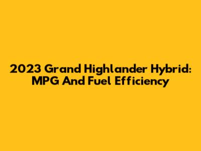 2023 Grand Highlander Hybrid: MPG And Fuel Efficiency