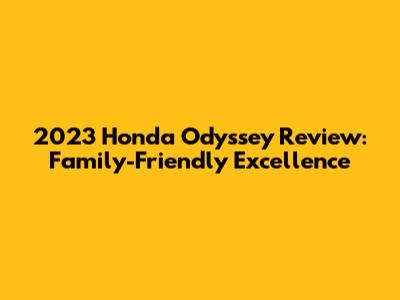 2023 Honda Odyssey Review: Family-Friendly Excellence