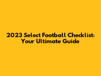 2023 Select Football Checklist: Your Ultimate Guide