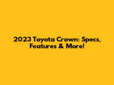 2023 Toyota Crown: Specs, Features & More!