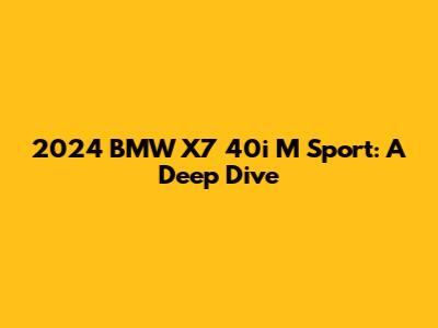 2024 BMW X7 40i M Sport: A Deep Dive