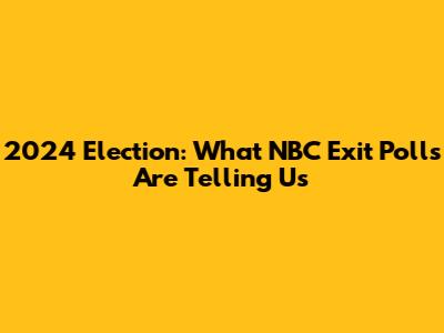 2024 Election: What NBC Exit Polls Are Telling Us