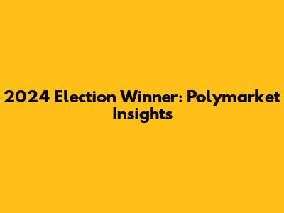 2024 Election Winner: Polymarket Insights