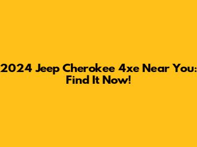 2024 Jeep Cherokee 4xe Near You: Find It Now!