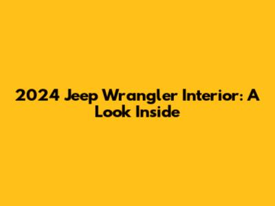 2024 Jeep Wrangler Interior: A Look Inside