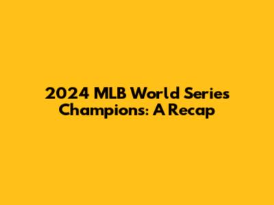 2024 MLB World Series Champions: A Recap