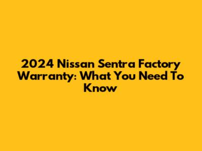 2024 Nissan Sentra Factory Warranty: What You Need To Know