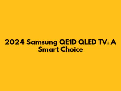 2024 Samsung QE1D QLED TV: A Smart Choice