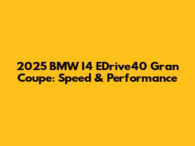 2025 BMW I4 EDrive40 Gran Coupe: Speed & Performance