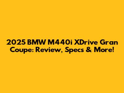 2025 BMW M440i XDrive Gran Coupe: Review, Specs & More!
