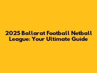 2025 Ballarat Football Netball League: Your Ultimate Guide