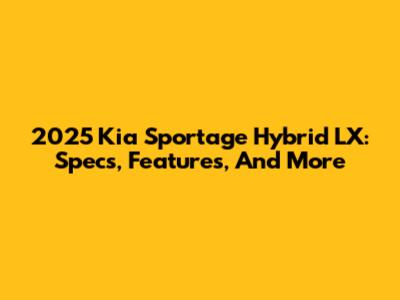 2025 Kia Sportage Hybrid LX: Specs, Features, And More