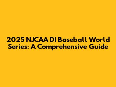 2025 NJCAA DI Baseball World Series: A Comprehensive Guide
