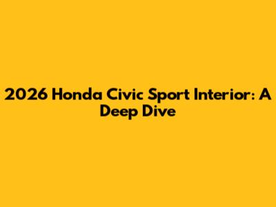 2026 Honda Civic Sport Interior: A Deep Dive