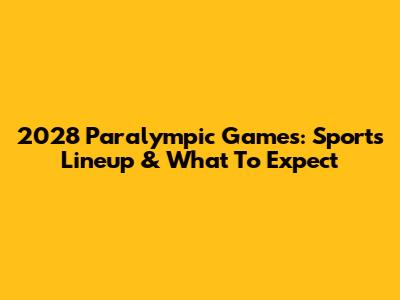 2028 Paralympic Games: Sports Lineup & What To Expect