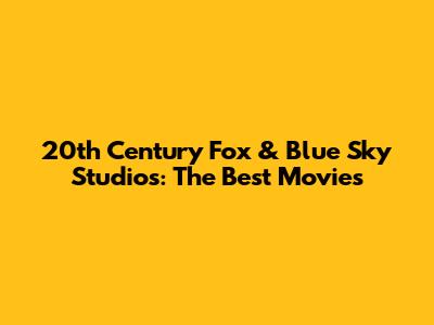 20th Century Fox & Blue Sky Studios: The Best Movies