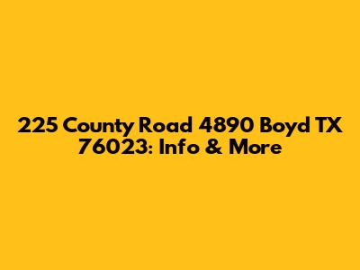 225 County Road 4890 Boyd TX 76023: Info & More
