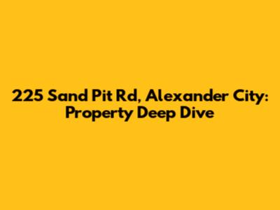 225 Sand Pit Rd, Alexander City: Property Deep Dive