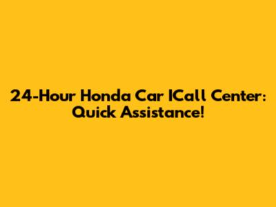 24-Hour Honda Car ICall Center: Quick Assistance!