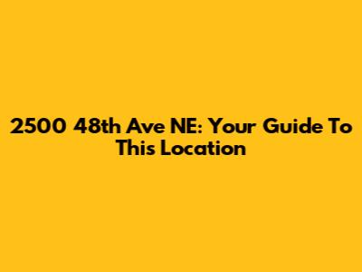 2500 48th Ave NE: Your Guide To This Location