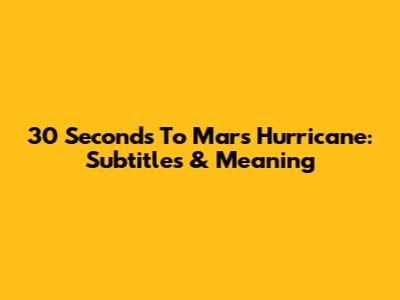 30 Seconds To Mars' Hurricane: Subtitles & Meaning