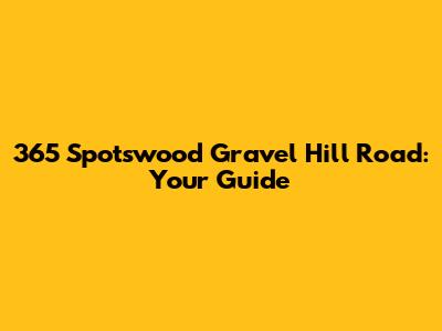 365 Spotswood Gravel Hill Road: Your Guide
