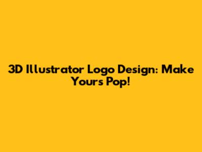 3D Illustrator Logo Design: Make Yours Pop!