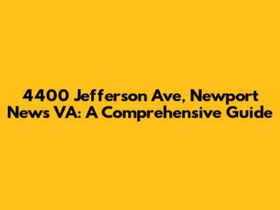 4400 Jefferson Ave, Newport News VA: A Comprehensive Guide