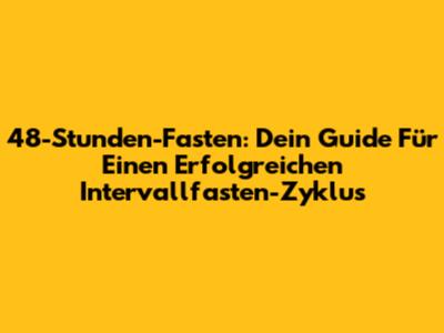 48-Stunden-Fasten: Dein Guide Für Einen Erfolgreichen
Intervallfasten-Zyklus