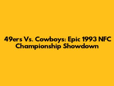 49ers Vs. Cowboys: Epic 1993 NFC Championship Showdown