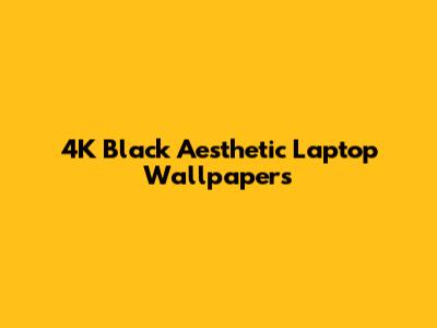 4K Black Aesthetic Laptop Wallpapers