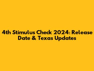 4th Stimulus Check 2024: Release Date & Texas Updates