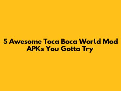 5 Awesome Toca Boca World Mod APKs You Gotta Try