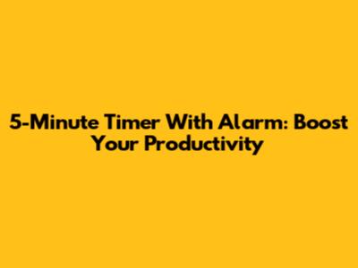 5-Minute Timer With Alarm: Boost Your Productivity