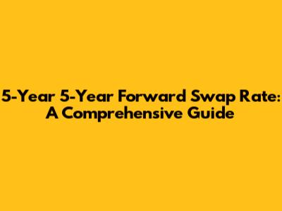 5-Year 5-Year Forward Swap Rate: A Comprehensive Guide