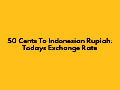 50 Cents To Indonesian Rupiah: Today's Exchange Rate