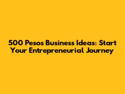 500 Pesos Business Ideas: Start Your Entrepreneurial Journey