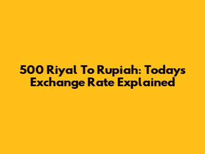 500 Riyal To Rupiah: Today's Exchange Rate Explained