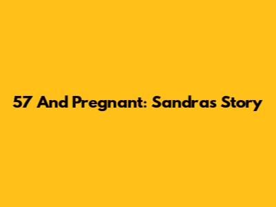 57 And Pregnant: Sandra's Story