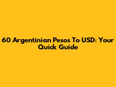 60 Argentinian Pesos To USD: Your Quick Guide