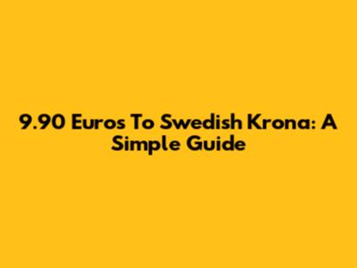 9.90 Euros To Swedish Krona: A Simple Guide