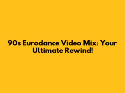 90s Eurodance Video Mix: Your Ultimate Rewind!