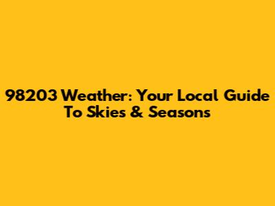 98203 Weather: Your Local Guide To Skies & Seasons
