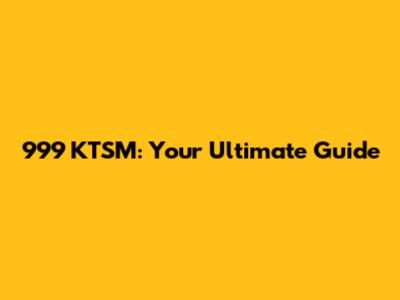 999 KTSM: Your Ultimate Guide