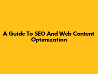 A Guide To SEO And Web Content Optimization
