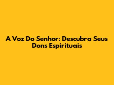 A Voz Do Senhor: Descubra Seus Dons Espirituais