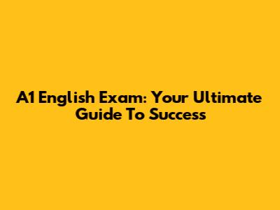A1 English Exam: Your Ultimate Guide To Success